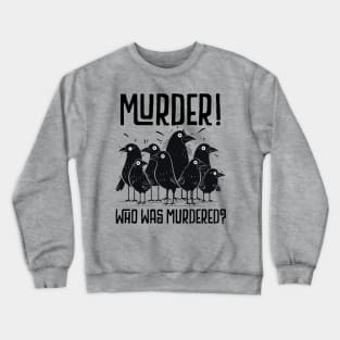 FUNNY - MURDER, WHO WAS MURDERED? CUTE SCARED CROWS Crewneck Sweatshirt